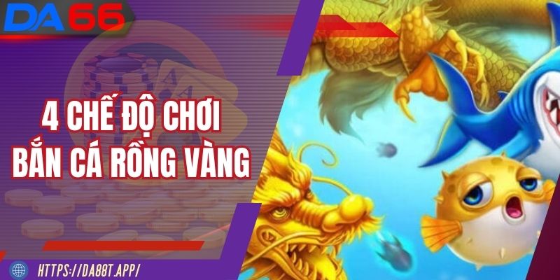 4 chế độ chơi Bắn Cá Rồng Vàng