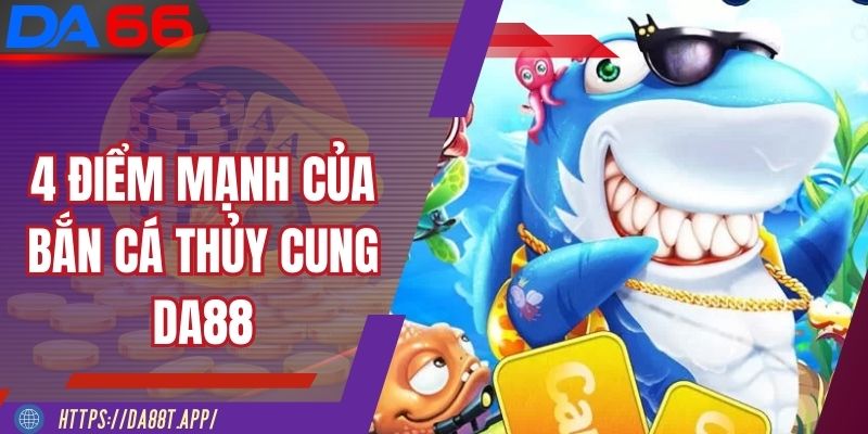 4 điểm mạnh của Bắn Cá Thủy Cung DA88