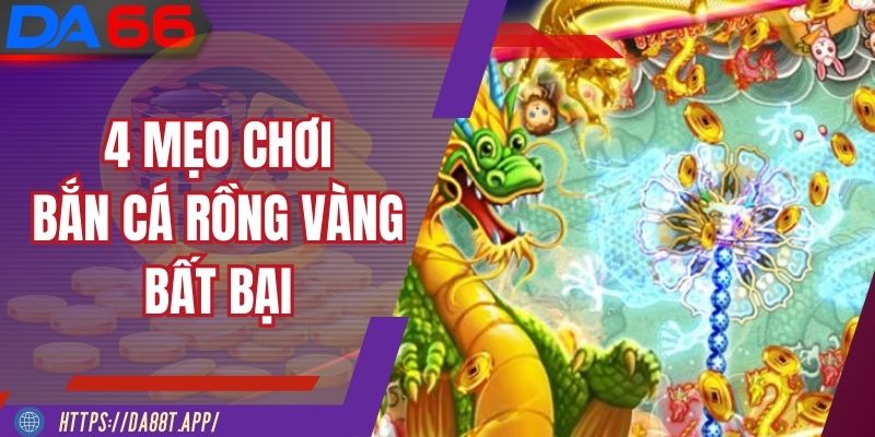 4 mẹo chơi Bắn Cá Rồng Vàng bất bại