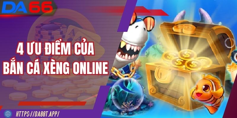 4 ưu điểm của Bắn Cá Xèng Online