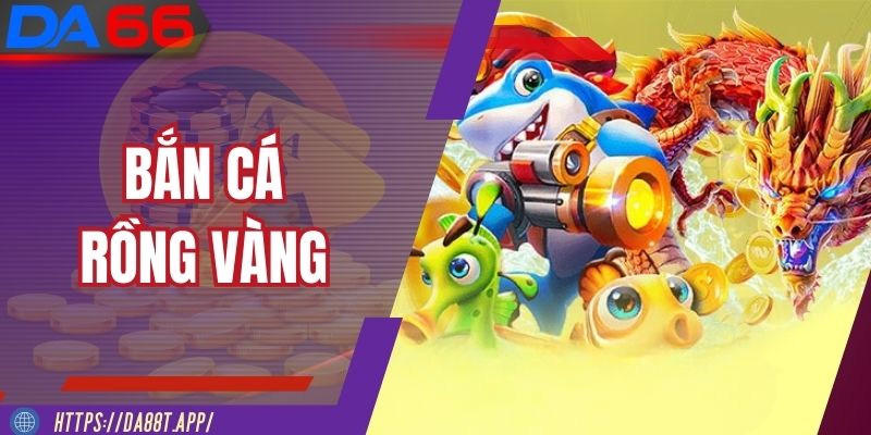 Bắn Cá Rồng Vàng DA88| Săn Boss Rồng Nhận Thưởng Khủng