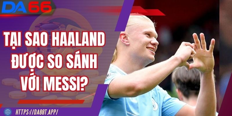 Haaland với bầu trời là Messi đang viết huyền thoại