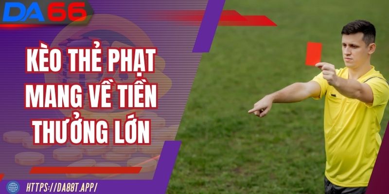 Kèo thẻ phạt cực kỳ đặc sắc, mang về tiền thưởng lớn