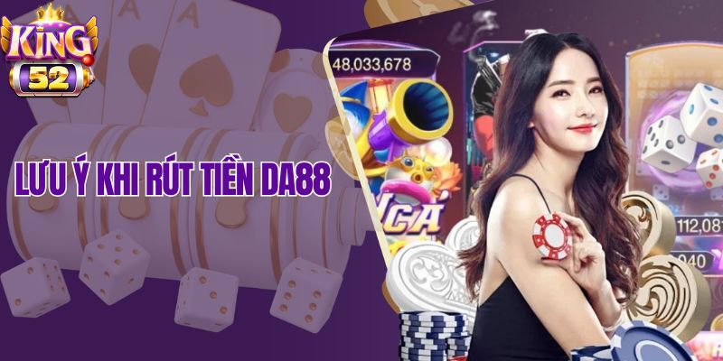Những điều cần lưu ý khi rút tiền Da88!