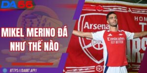 Mikel Merino Đá Như Thế Nào Trong Vai Trò Mới Tại Arsenal?