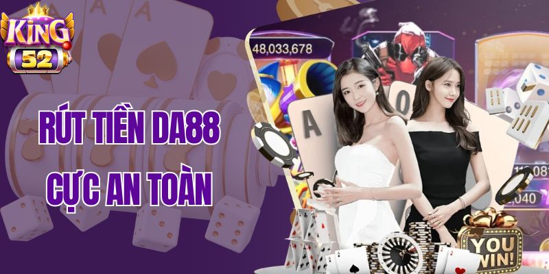 Rút tiền Da88 liệu có an toàn?