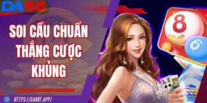 Soi Cầu Chuẩn Thắng Cược Khủng - Bắt Số Vàng Tại DA88