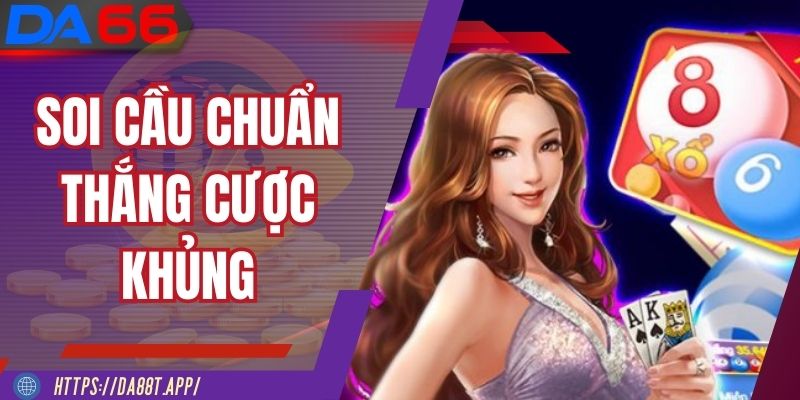 Soi Cầu Chuẩn Thắng Cược Khủng - Bắt Số Vàng Tại DA88