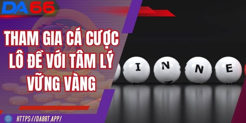 Tham gia cá cược lô đề với tâm lý vững vàng