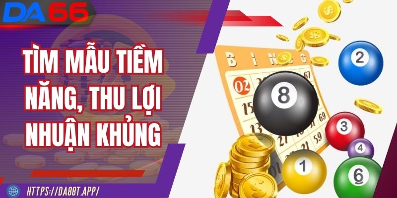 Tìm ra mẫu tiềm năng, thu lợi nhuận khủng không chờ đợi