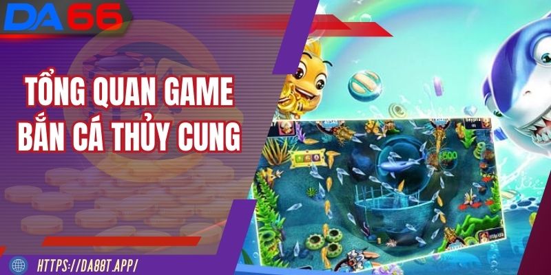 Tổng quan game Bắn Cá Thủy Cung