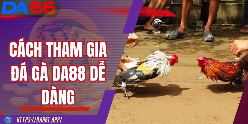 Trải nghiệm kịch tính tại sảnh đá gà DA88 trực tuyến